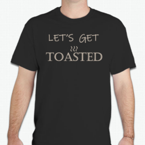 Let's Get TOASTED T-Shirt